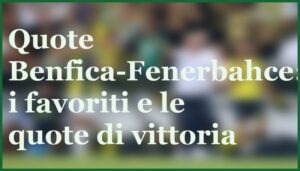 benfica fenerbahce pronostico quote sfida champions