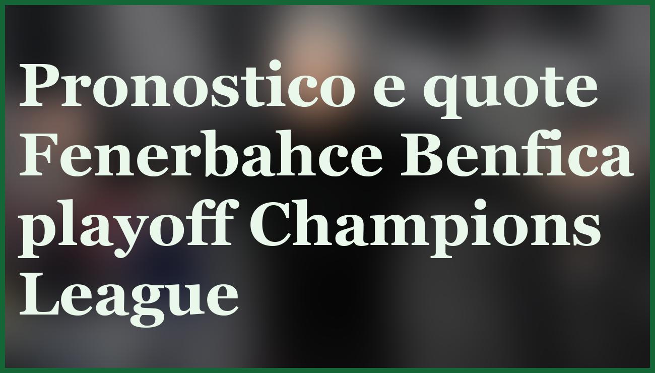 fenerbahce benfica pronostico playoff champions