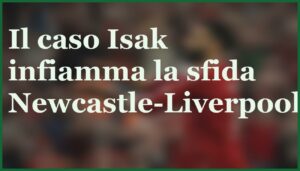 newcastle liverpool sfida alto rischio senza isak