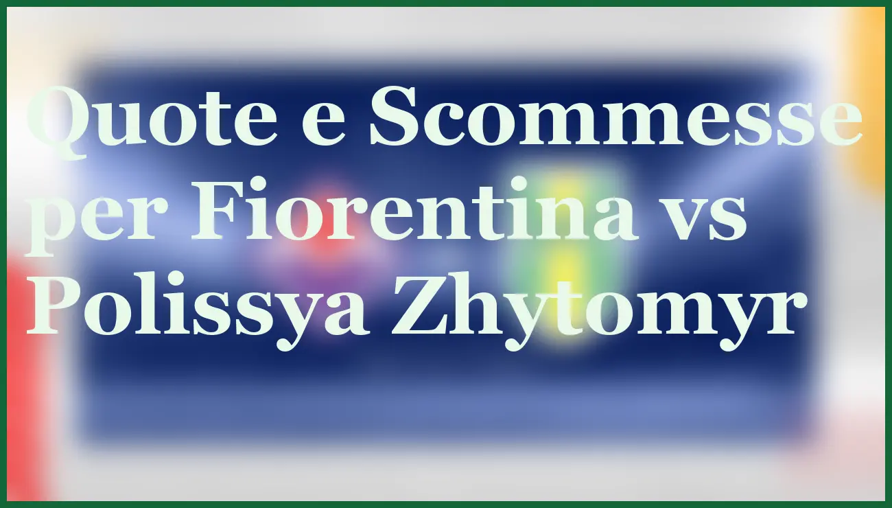 Fiorentina-Polissya Zhytomyr: Pronostici e Scommesse per la Qualificazione 2 - dettaglio