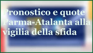 pronostico parma atalanta quote consiglio risultato