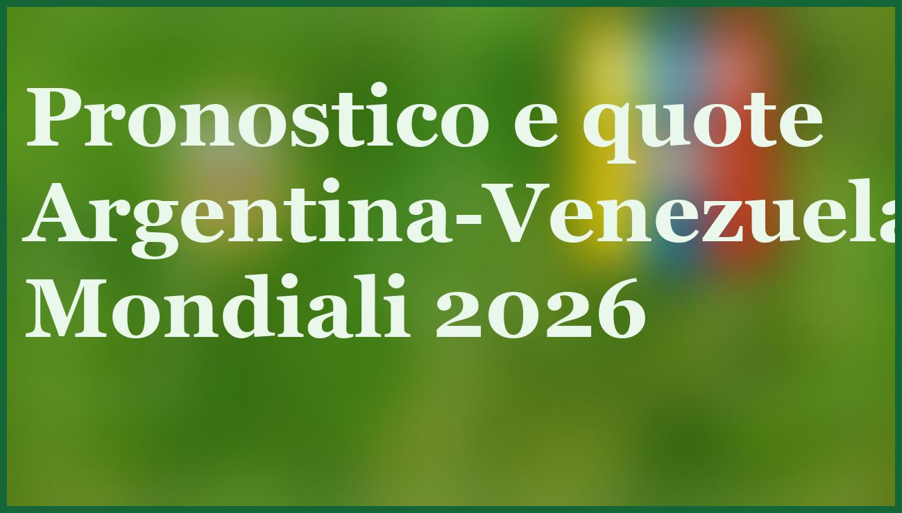 Argentina favorita ma Venezuela può sorprendere: pronostico Mondiali 2026 1 Hero