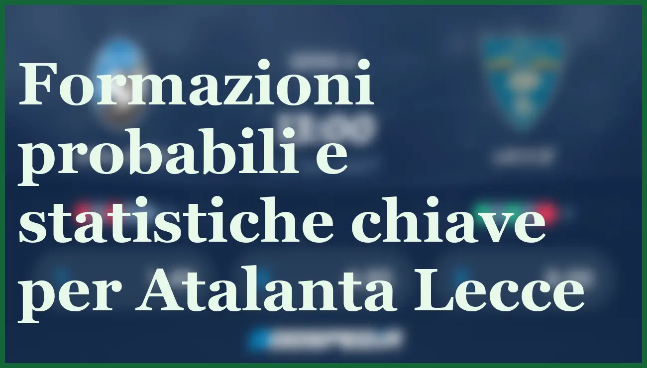 Atalanta Lecce pronostico e analisi: chi vincerà la 34ª giornata Serie A 5 - dettaglio
