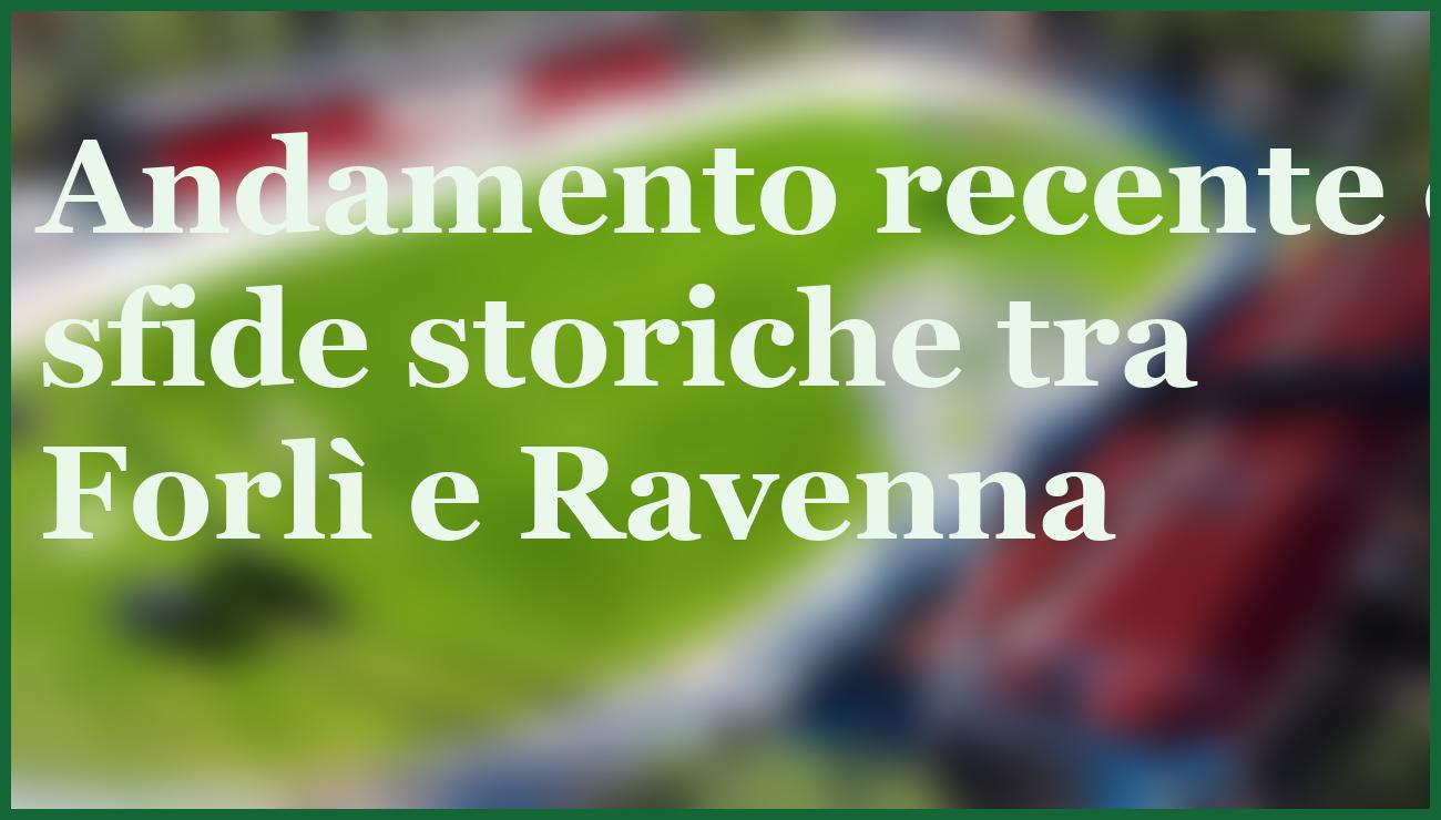 Derby Forlì-Ravenna Serie C: chi vincerà il match chiave del 2025? 6 - dettaglio