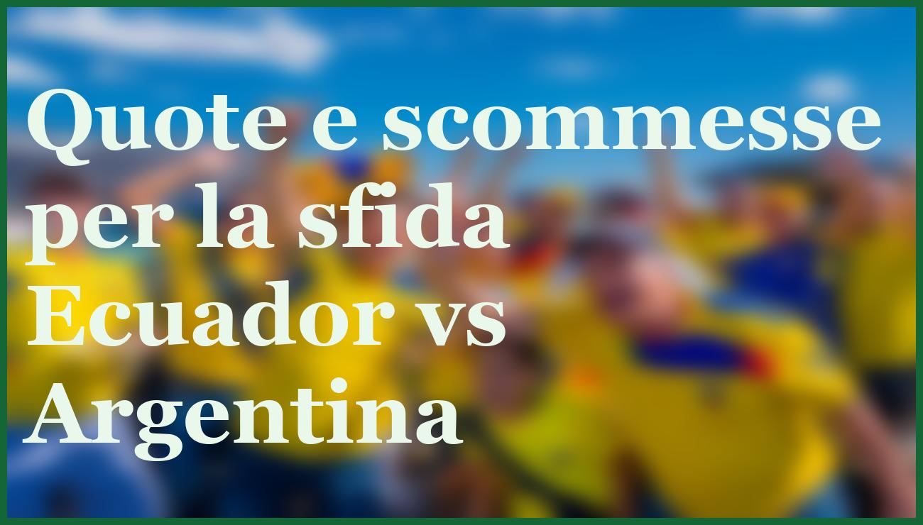 Ecuador-Argentina: pronostico e quote per l'ultima sfida delle qualificazioni Mondiali 2026 5 - dettaglio