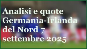 germania irlanda del nord pronostico quote qualificazioni mondiali 7 9 2025