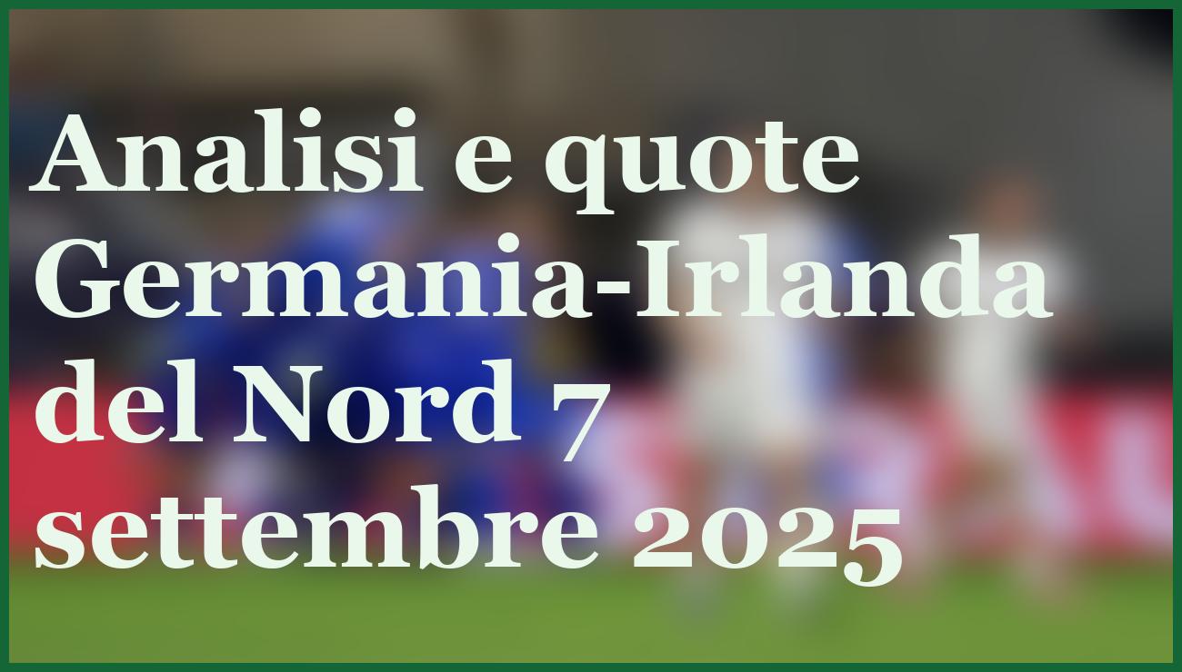 Germania-Irlanda del Nord, pronostico e quote qualificazioni Mondiali 7/9/2025 1 Hero