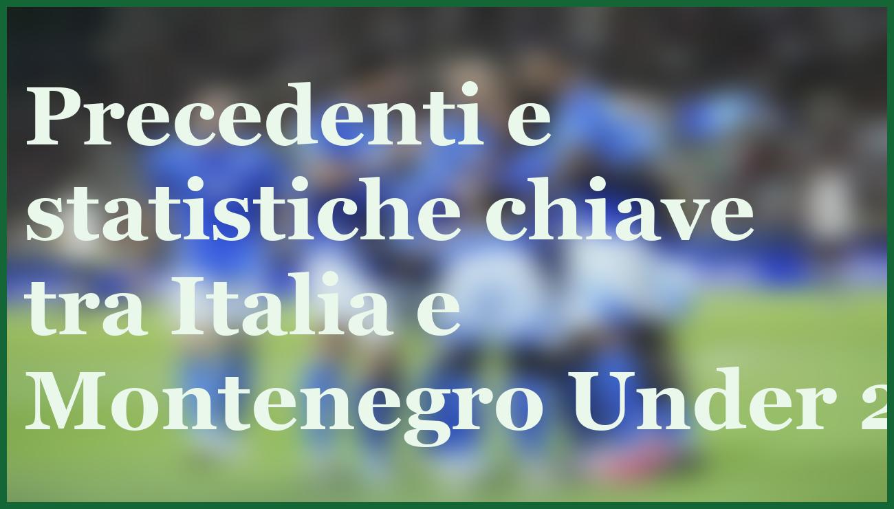 Italia Under 21 debutta contro Montenegro: ecco il pronostico più sicuro 6 - dettaglio