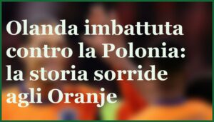 olanda domina polonia quote pazze tris in arrivo
