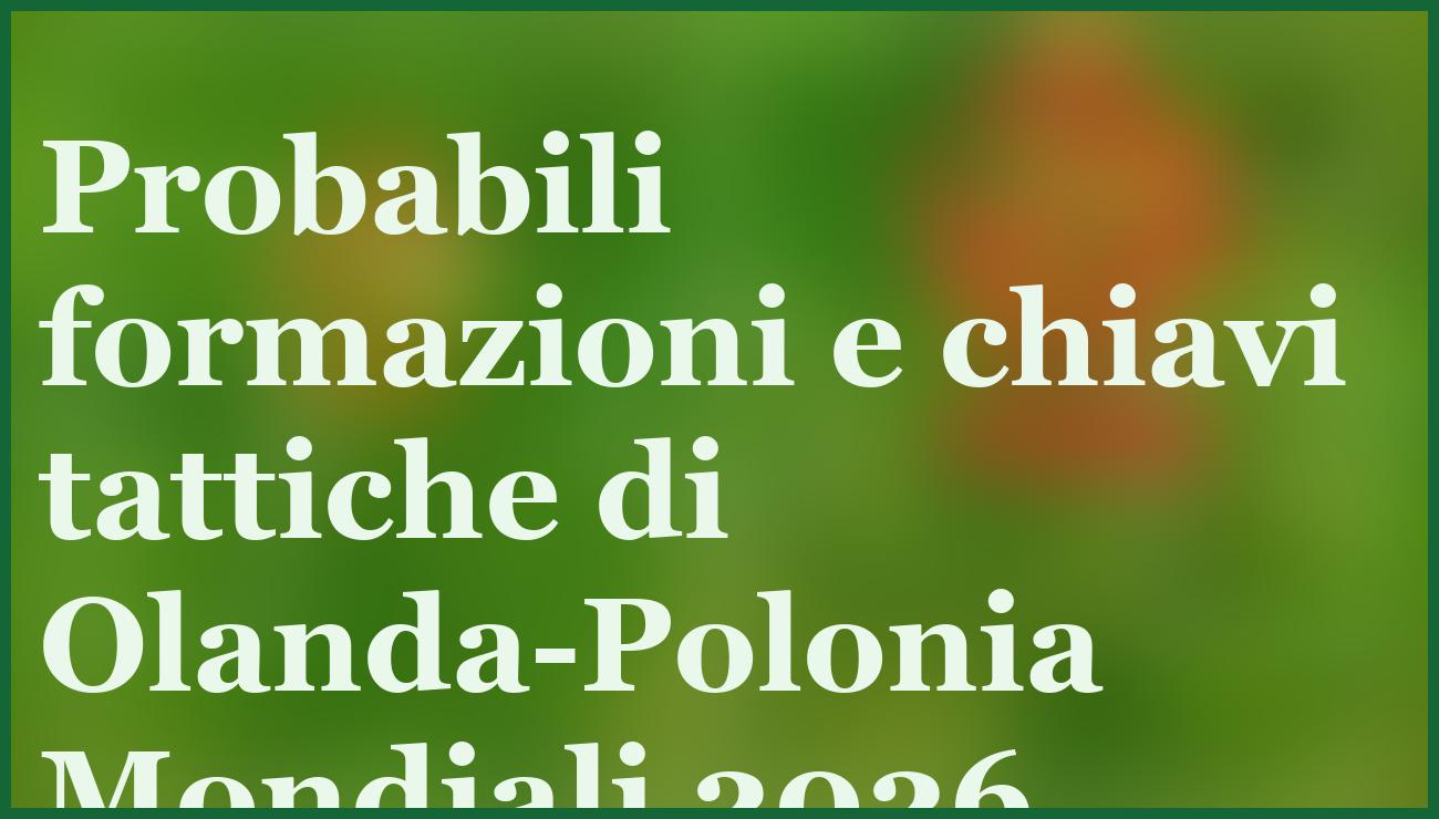 Olanda domina Polonia: quote pazze e +10 gol, tris in arrivo 6 - dettaglio