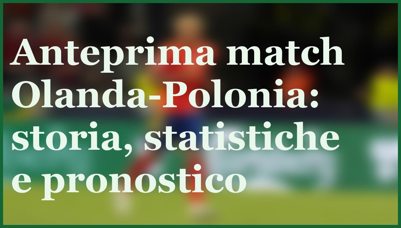 Olanda-Polonia, atteso scontro decisivo per le qualificazioni mondiali 6 - dettaglio