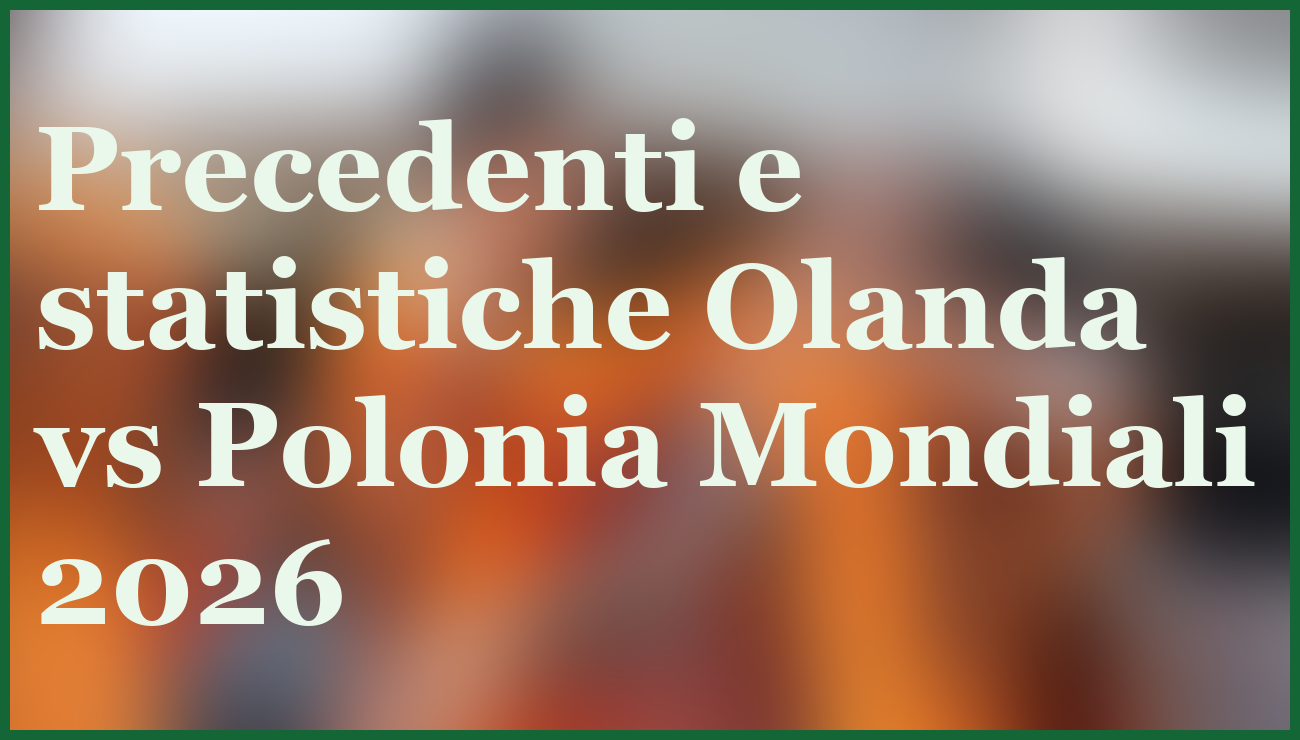 Olanda-Polonia: pronostico, quote e precedenti per la svolta Mondiali 2026 6 - dettaglio
