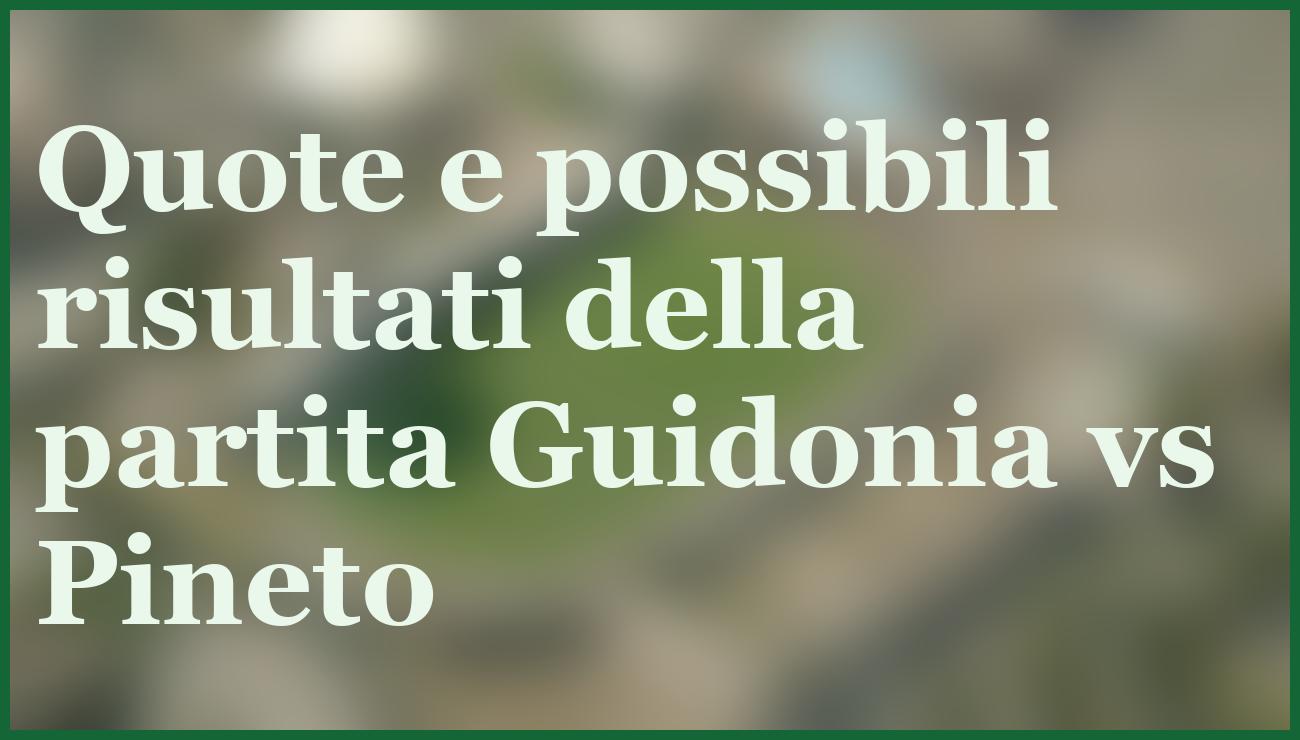 Guidonia-Pineto 2025, match da Under 2,5 con vittoria in casa favorita 5 - dettaglio