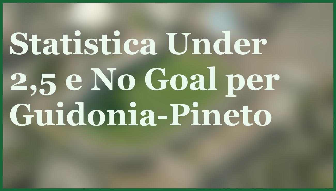 Guidonia-Pineto 2025, match da Under 2,5 con vittoria in casa favorita 6 - dettaglio