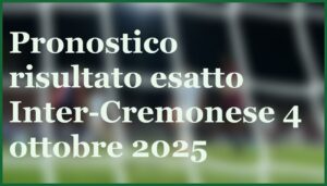 inter cremonese 4 ottobre 2025 pronostico risultato esatto quote