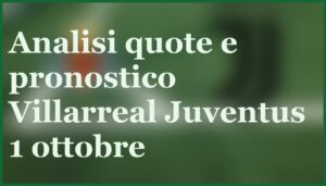 villarreal juventus pronostico gol equilibrio 1 ottobre 2025