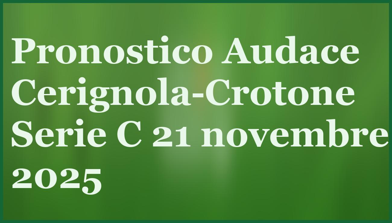 Audace Cerignola-Crotone 21 novembre 2025: pronostico e quote Serie C 1 Hero