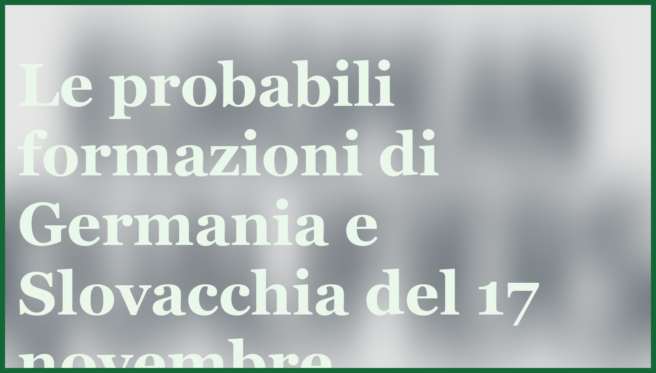Germania Slovacchia 17 Novembre 2025: Pronostico e Formazioni Chiave 5 - dettaglio