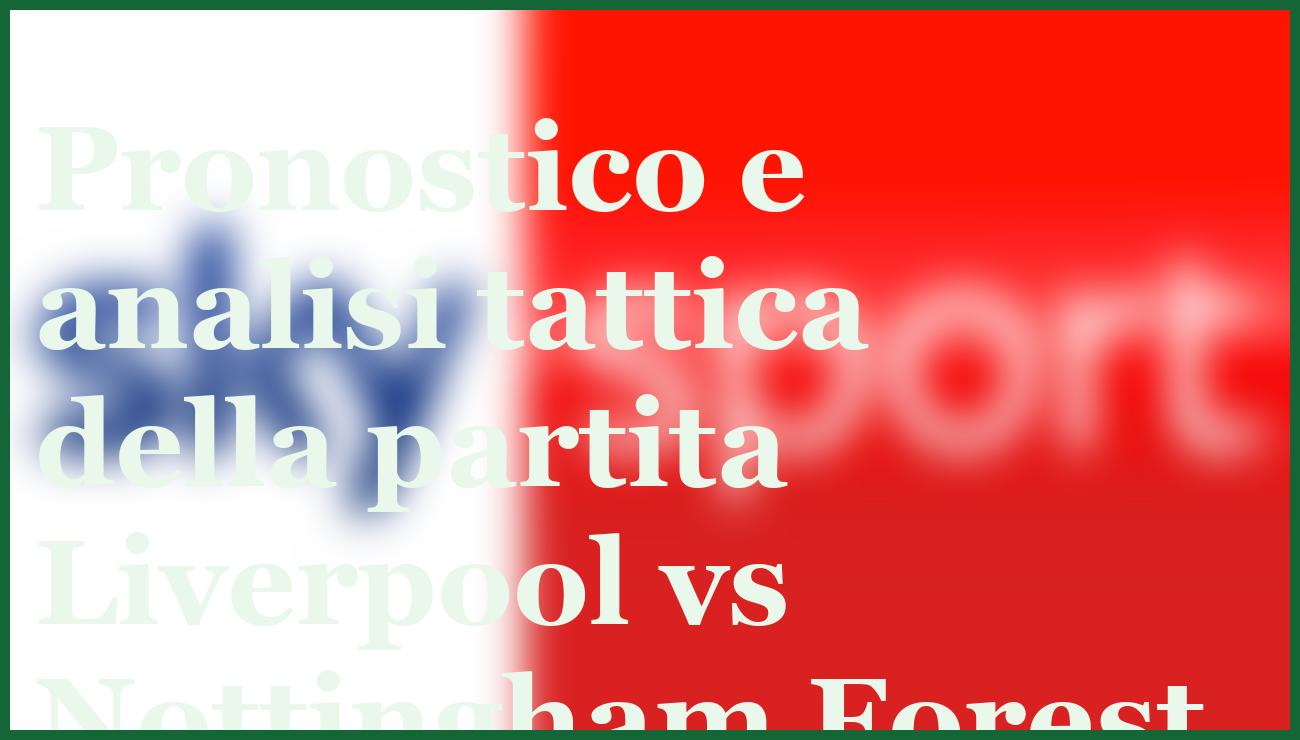Liverpool contro Nottingham Forest: analisi, formazioni e pronostico Premier League 6 - dettaglio