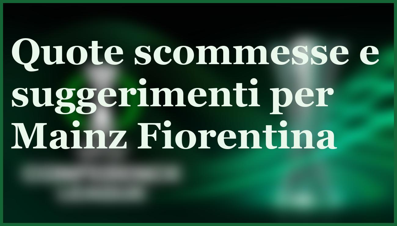Pronostico Mainz Fiorentina 6 novembre: quote e analisi Conference League 5 - dettaglio