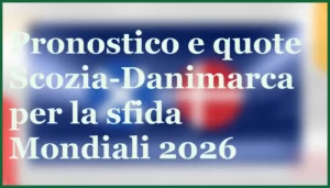 Scozia-Danimarca 18/11: sfida decisiva per i Mondiali 2026, ecco il pronostico 7 scozia danimarca 18 11 pronostico mondiali 2026