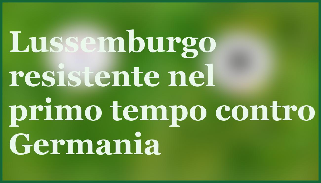 Woltemade protagonista nella vittoria della Germania a Lussemburgo 14 - dettaglio