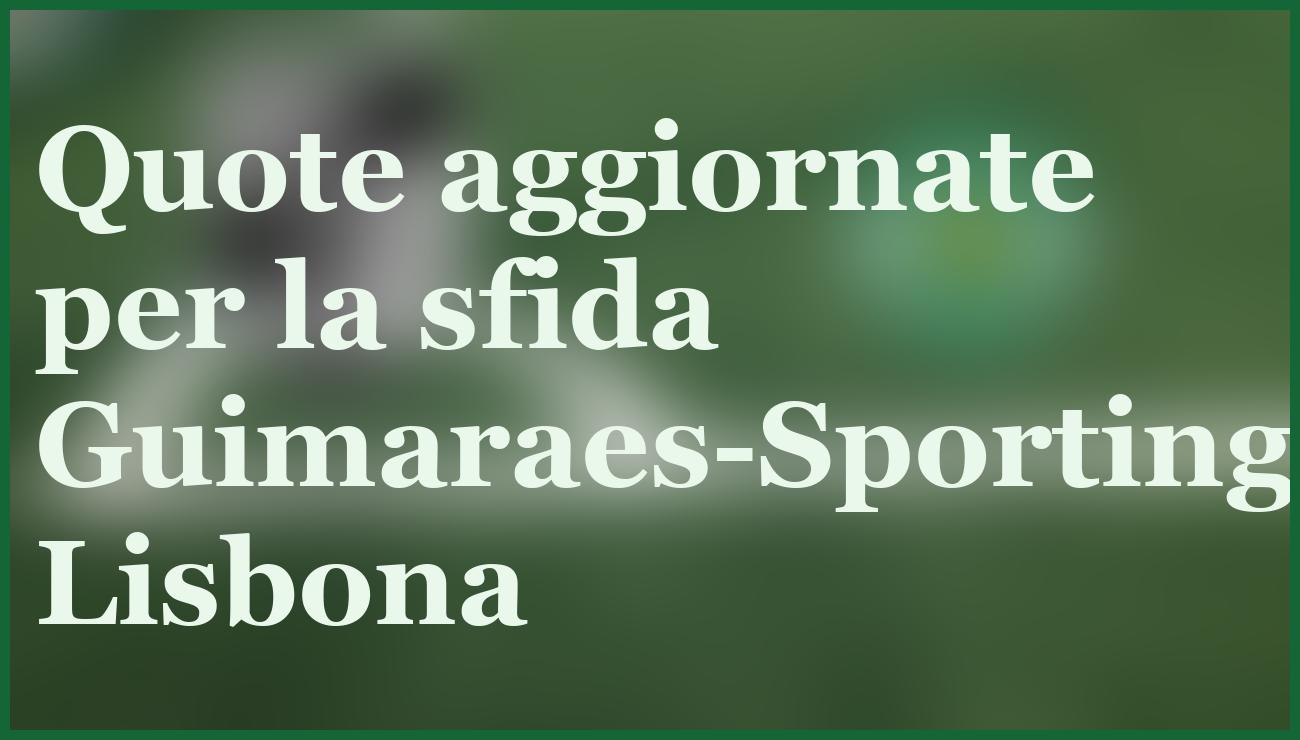 Guimaraes-Sporting Lisbona: pronostico e quote del match decisivo 5 - dettaglio