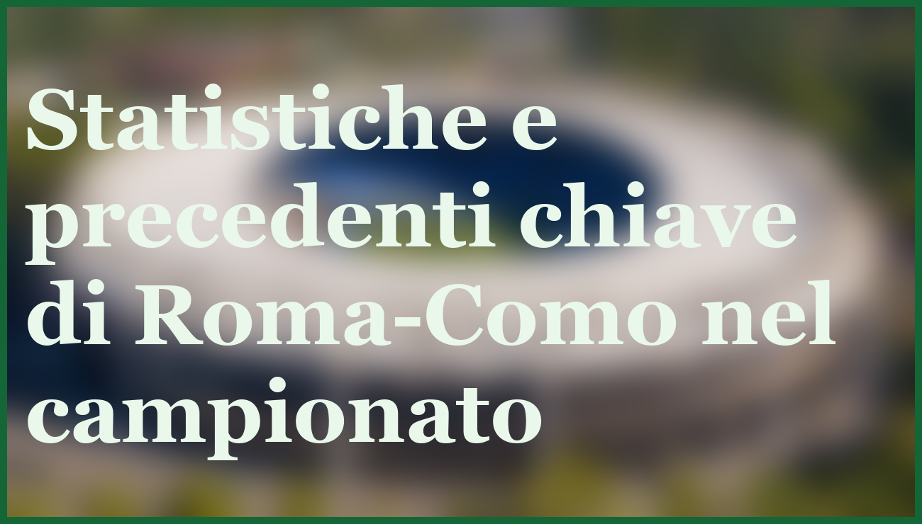 Roma-Como 15 dicembre 2025, pronostico e quote della sfida decisiva 6 - dettaglio