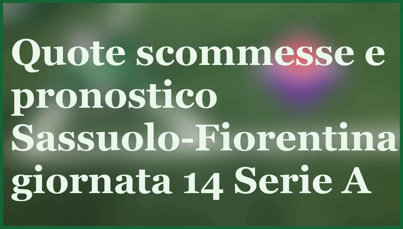 Sassuolo-Fiorentina: chi la spunterà? Analisi, quote e formazioni 6 dicembre 14 - dettaglio
