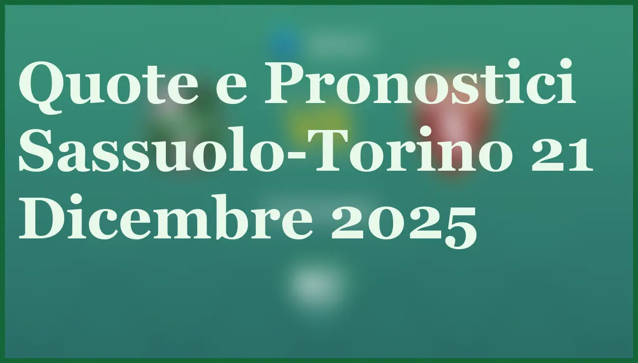 Sassuolo-Torino 21 Dicembre 2025: Pronostico e Quote 16ª Giornata Serie A 5 - dettaglio