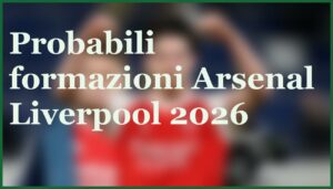 arsenal liverpool pronostico probabili formazioni