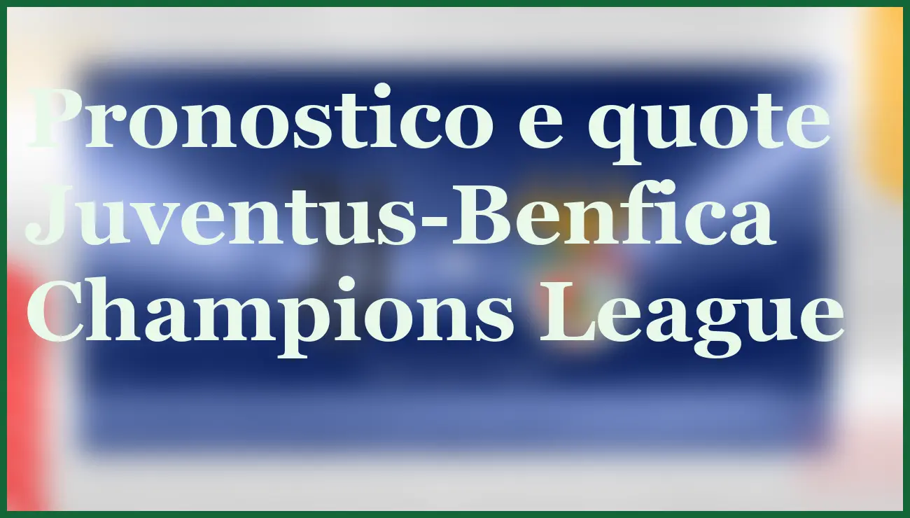 Juventus-Benfica 21 gennaio 2026: pronostico e consigli scommesse Champions 14 - dettaglio