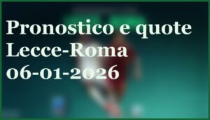 lecce roma 06 01 2026 pronostico quote risultato esatto