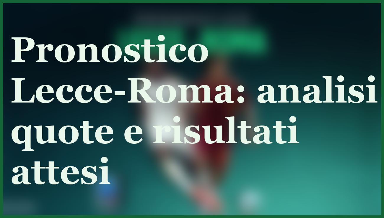 Lecce-Roma 6 gennaio 2026: pronostico, quote e formazioni in Serie A 1 Hero