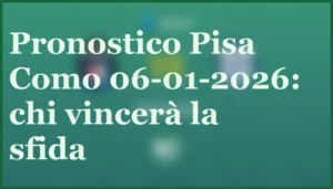 pisa como 06 01 2026 pronostico quote formazioni