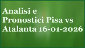 pronostici pisa atalanta 16 gennaio 2026
