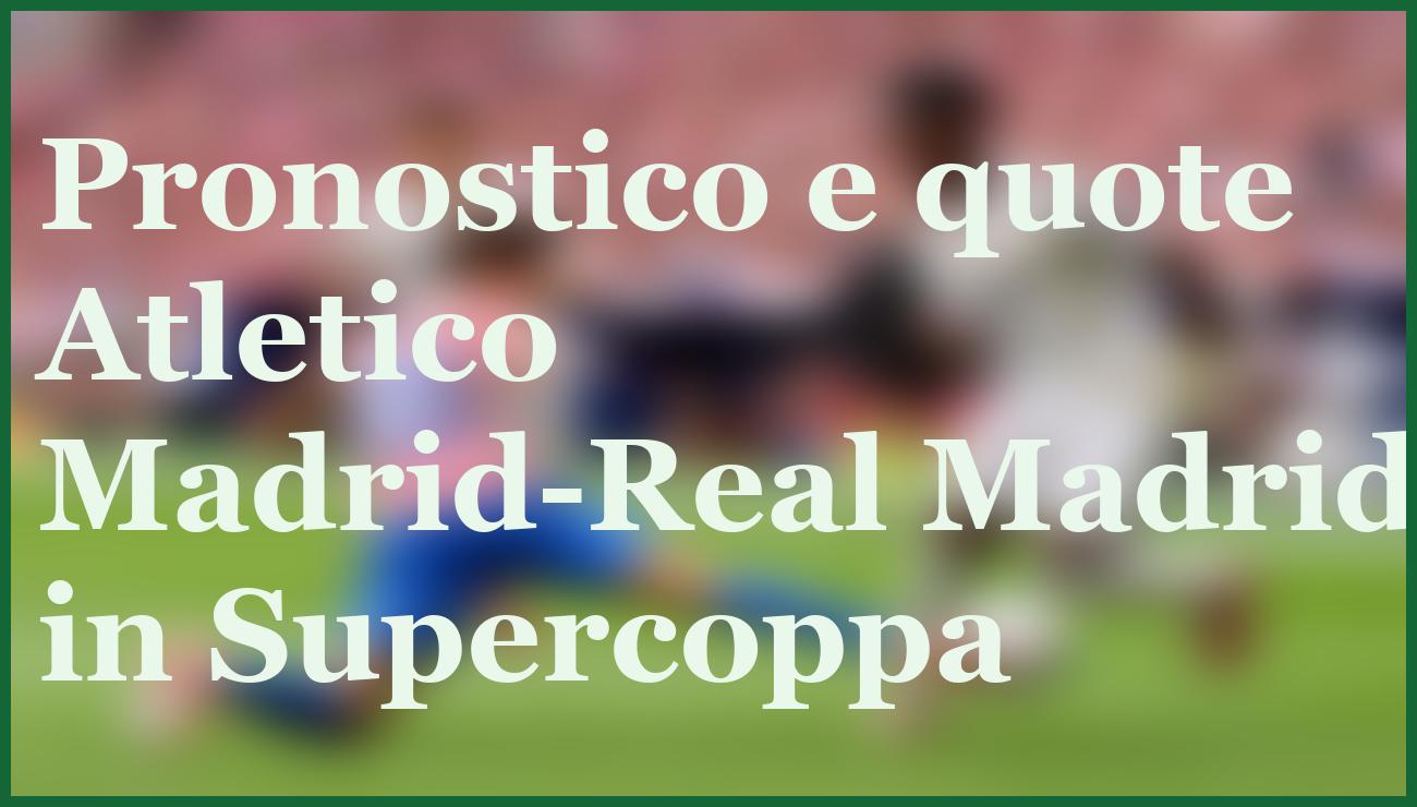 Atletico Madrid-Real Madrid, sfida bollente in Supercoppa: pronostico e quote 1 Hero