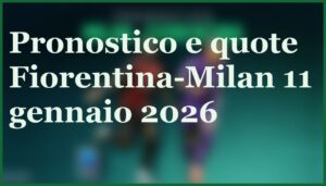 Roma-Sassuolo 10 gennaio 2026: quote e pronostico dettagliato Serie A 7 pronostico fiorentina milan 11 gennaio 2026
