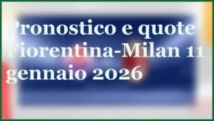pronostico fiorentina milan 11 gennaio 2026